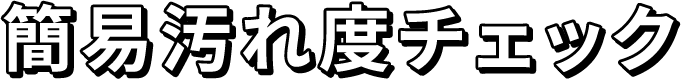 簡易汚れ度チェック